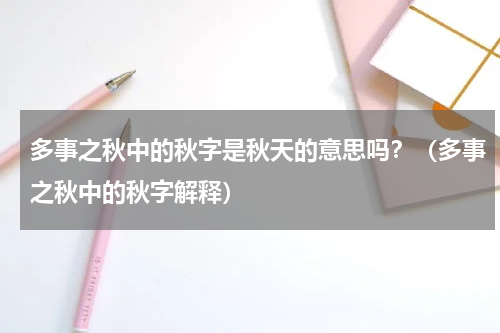多事之秋中的秋字是秋天的意思吗？（多事之秋中的秋字解释）