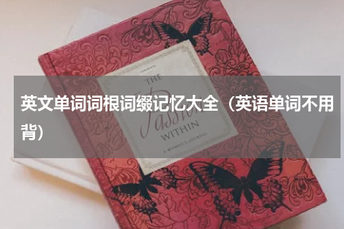 英文单词词根词缀记忆大全（英语单词不用背）