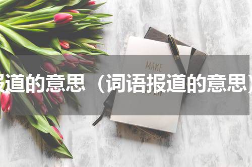报道的意思（词语报道的意思）