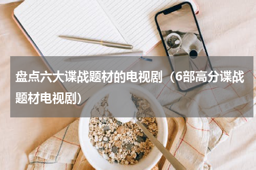 盘点六大谍战题材的电视剧（6部高分谍战题材电视剧）