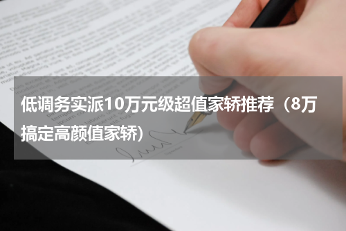 低调务实派10万元级超值家轿推荐（8万搞定高颜值家轿）