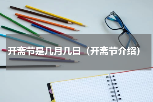 开斋节是几月几日（开斋节介绍）
