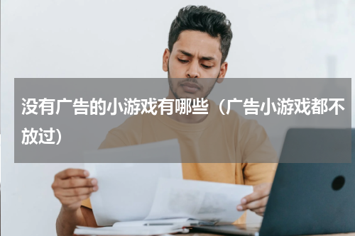 没有广告的小游戏有哪些（广告小游戏都不放过）