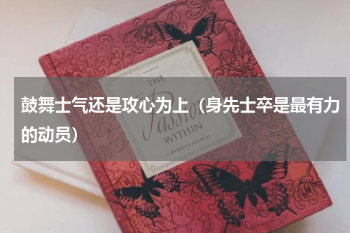鼓舞士气还是攻心为上（身先士卒是最有力的动员）