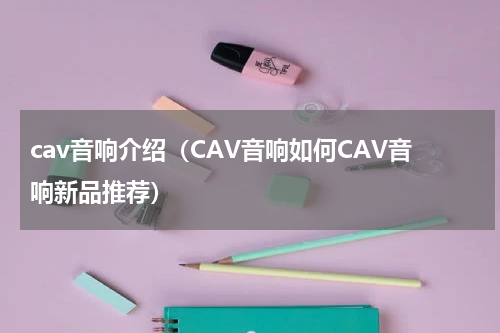 cav音响介绍（CAV音响如何CAV音响新品推荐）
