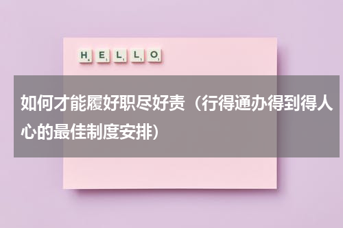 如何才能履好职尽好责（行得通办得到得人心的最佳制度安排）
