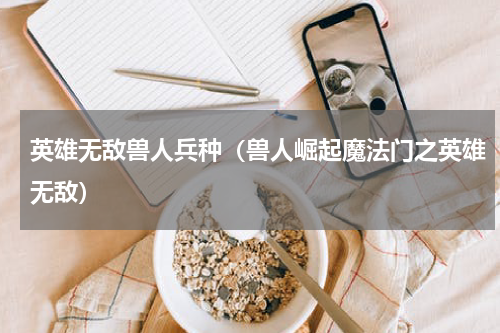 英雄无敌兽人兵种（兽人崛起魔法门之英雄无敌）
