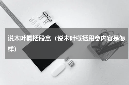 说木叶概括段意（说木叶概括段意内容是怎样）