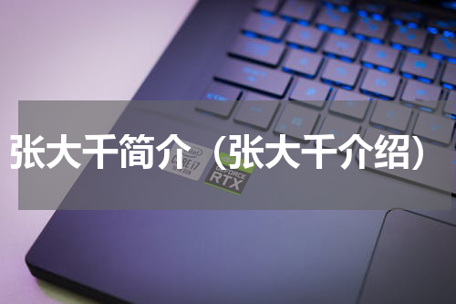 张大千简介（张大千介绍）