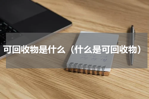 可回收物是什么（什么是可回收物）