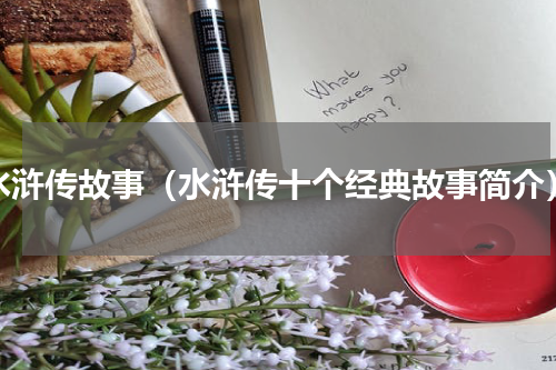水浒传故事（水浒传十个经典故事简介）