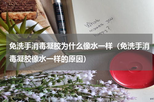 免洗手消毒凝胶为什么像水一样（免洗手消毒凝胶像水一样的原因）