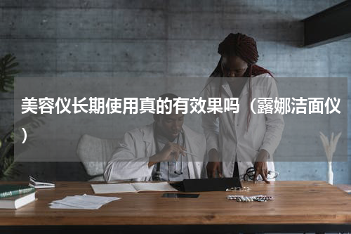 美容仪长期使用真的有效果吗（露娜洁面仪）