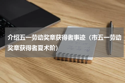 介绍五一劳动奖章获得者事迹（市五一劳动奖章获得者夏术阶）