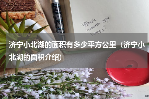 济宁小北湖的面积有多少平方公里（济宁小北湖的面积介绍）