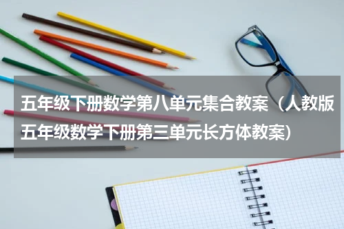五年级下册数学第八单元集合教案（人教版五年级数学下册第三单元长方体教案）