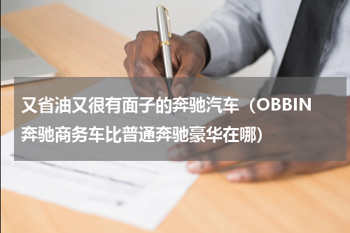 又省油又很有面子的奔驰汽车（OBBIN奔驰商务车比普通奔驰豪华在哪）