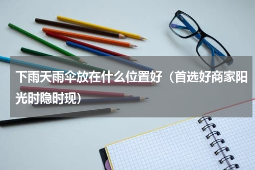 下雨天雨伞放在什么位置好（首选好商家阳光时隐时现）
