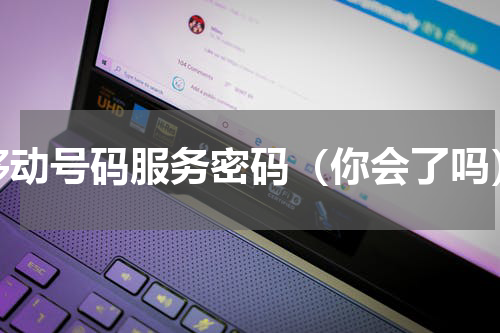 移动号码服务密码（你会了吗）