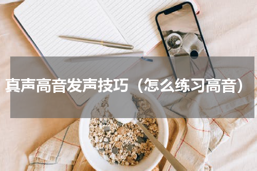 真声高音发声技巧（怎么练习高音）