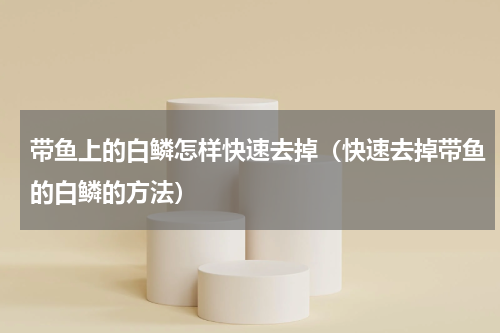 带鱼上的白鳞怎样快速去掉（快速去掉带鱼的白鳞的方法）