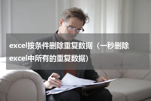 excel按条件删除重复数据（一秒删除excel中所有的重复数据）