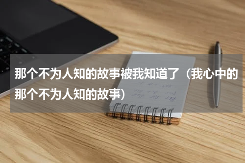 那个不为人知的故事被我知道了（我心中的那个不为人知的故事）