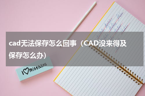 cad无法保存怎么回事（CAD没来得及保存怎么办）
