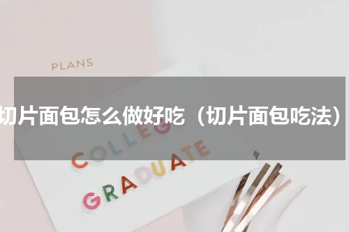 切片面包怎么做好吃（切片面包吃法）