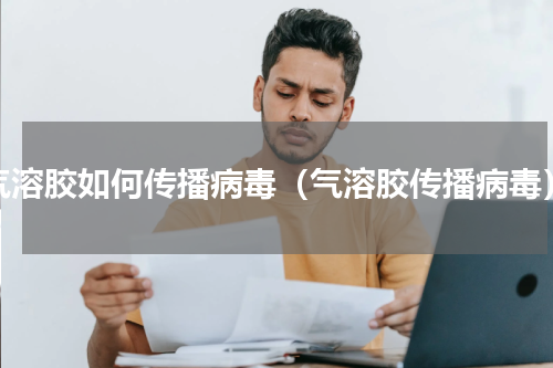 气溶胶如何传播病毒（气溶胶传播病毒）