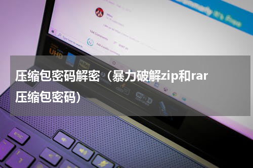 压缩包密码解密（暴力破解zip和rar压缩包密码）
