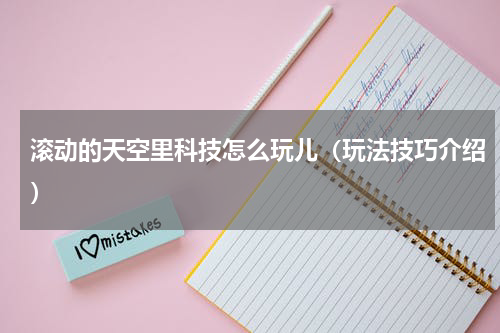 滚动的天空里科技怎么玩儿（玩法技巧介绍）