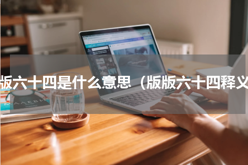 版版六十四是什么意思（版版六十四释义）
