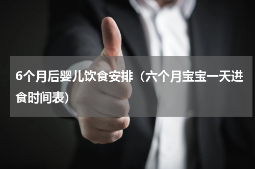 6个月后婴儿饮食安排（六个月宝宝一天进食时间表）