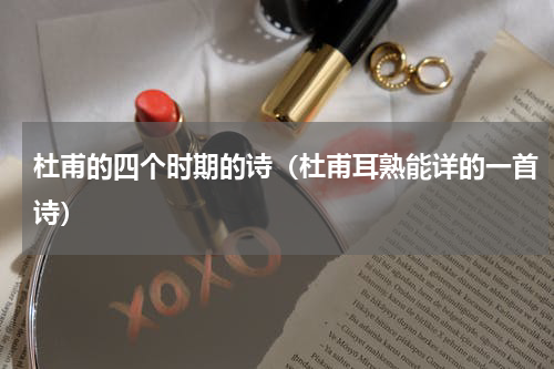 杜甫的四个时期的诗（杜甫耳熟能详的一首诗）