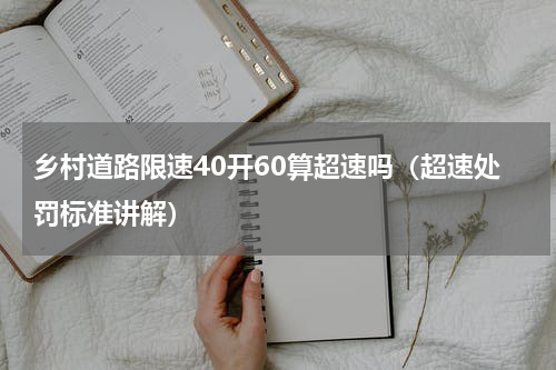 乡村道路限速40开60算超速吗（超速处罚标准讲解）