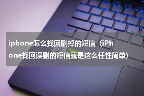 iphone怎么找回删掉的短信（iPhone找回误删的短信就是这么任性简单）