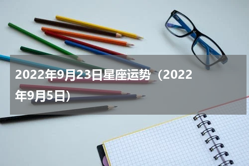 2022年9月23日星座运势（2022年9月5日）