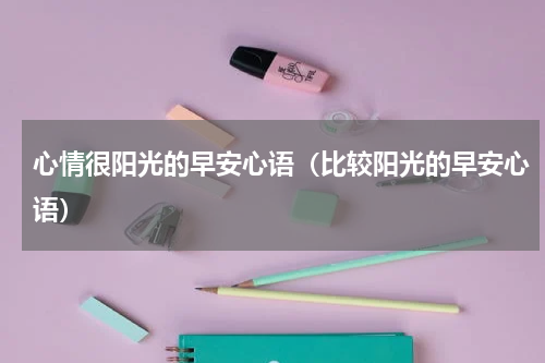 心情很阳光的早安心语（比较阳光的早安心语）