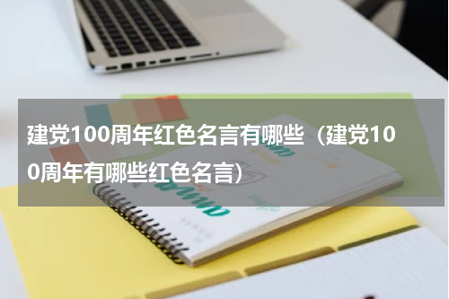 建党100周年红色名言有哪些（建党100周年有哪些红色名言）