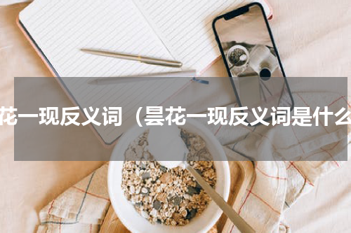 昙花一现反义词（昙花一现反义词是什么）