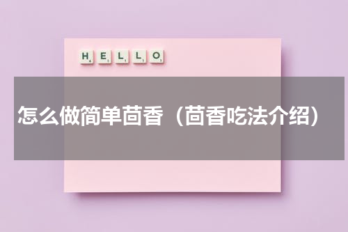 怎么做简单茴香（茴香吃法介绍）