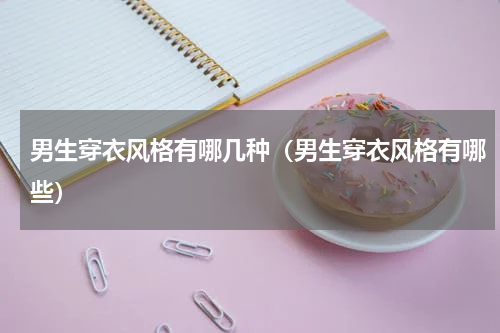 男生穿衣风格有哪几种（男生穿衣风格有哪些）