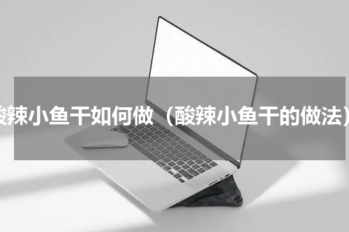 酸辣小鱼干如何做（酸辣小鱼干的做法）