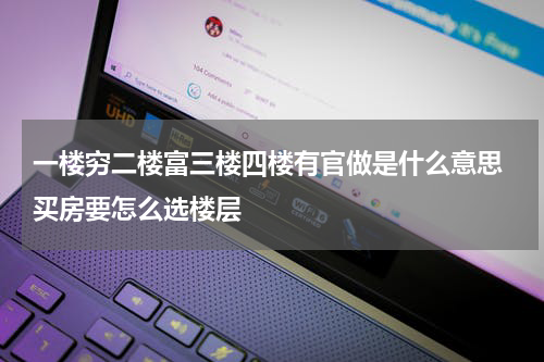 一楼穷二楼富三楼四楼有官做是什么意思 买房要怎么选楼层