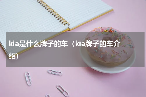 kia是什么牌子的车（kia牌子的车介绍）