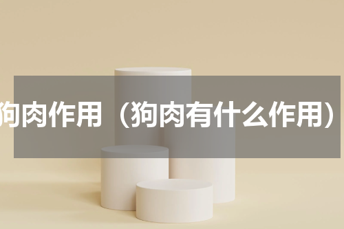 狗肉作用（狗肉有什么作用）