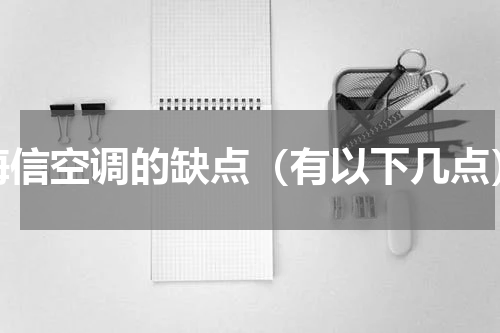 海信空调的缺点（有以下几点）