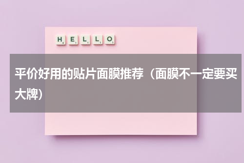 平价好用的贴片面膜推荐（面膜不一定要买大牌）