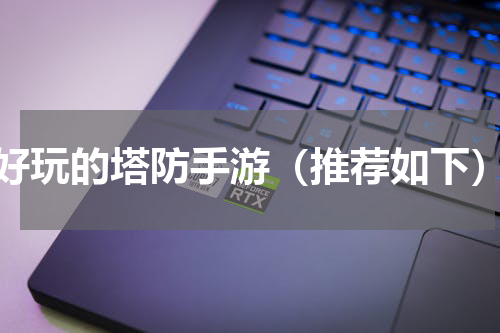 好玩的塔防手游（推荐如下）